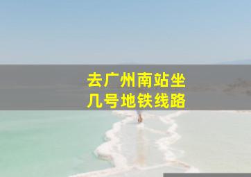 去广州南站坐几号地铁线路