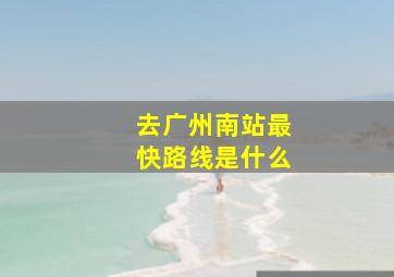 去广州南站最快路线是什么