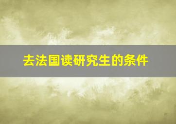 去法国读研究生的条件