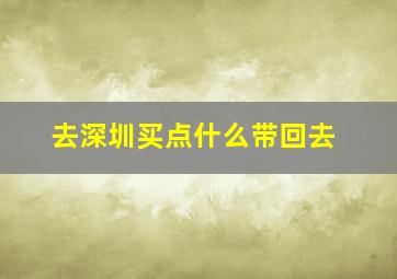 去深圳买点什么带回去