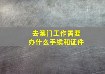 去澳门工作需要办什么手续和证件