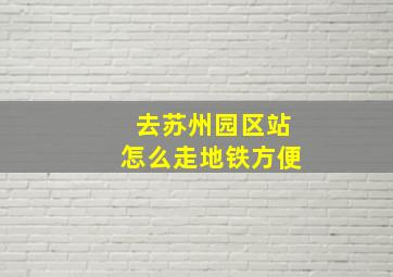 去苏州园区站怎么走地铁方便