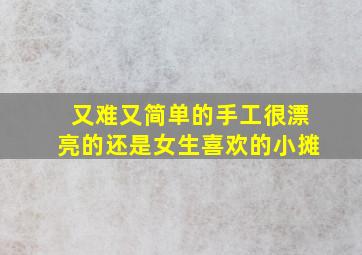 又难又简单的手工很漂亮的还是女生喜欢的小摊