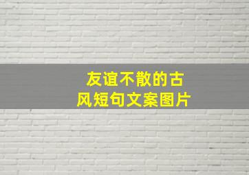 友谊不散的古风短句文案图片