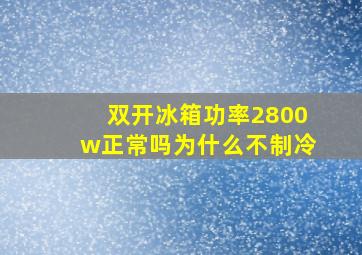 双开冰箱功率2800w正常吗为什么不制冷