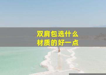 双肩包选什么材质的好一点