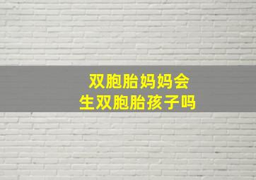 双胞胎妈妈会生双胞胎孩子吗