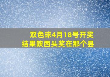 双色球4月18号开奖结果陕西头奖在那个县