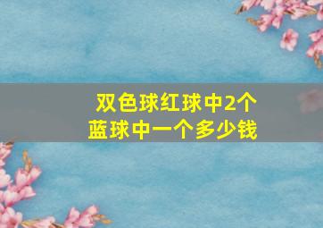 双色球红球中2个蓝球中一个多少钱