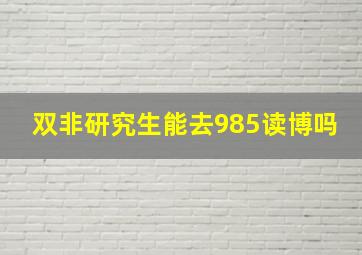 双非研究生能去985读博吗