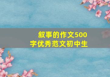 叙事的作文500字优秀范文初中生