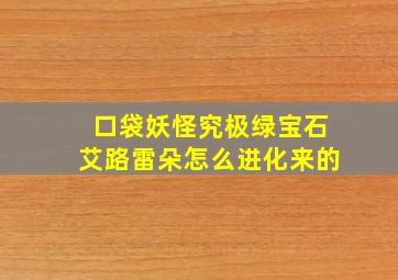 口袋妖怪究极绿宝石艾路雷朵怎么进化来的