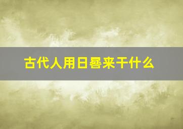 古代人用日晷来干什么