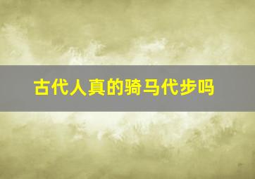 古代人真的骑马代步吗