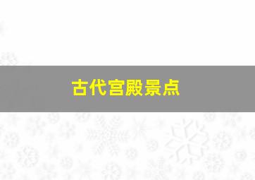 古代宫殿景点