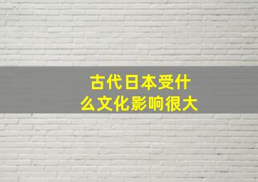 古代日本受什么文化影响很大