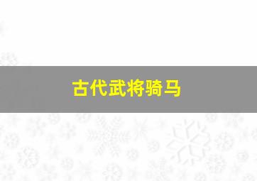 古代武将骑马