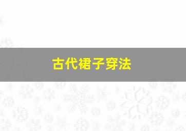 古代裙子穿法