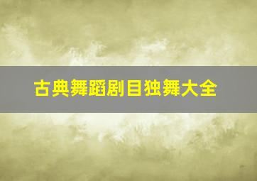 古典舞蹈剧目独舞大全