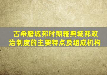 古希腊城邦时期雅典城邦政治制度的主要特点及组成机构