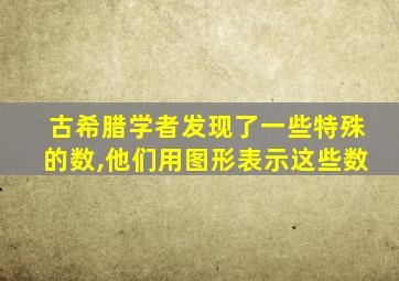 古希腊学者发现了一些特殊的数,他们用图形表示这些数