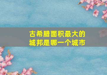 古希腊面积最大的城邦是哪一个城市