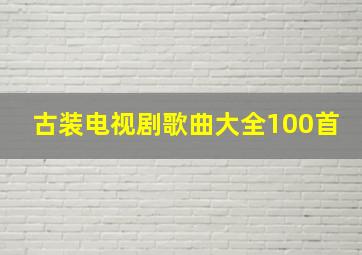 古装电视剧歌曲大全100首