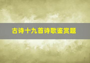 古诗十九首诗歌鉴赏题