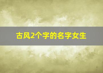 古风2个字的名字女生