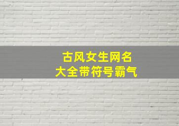 古风女生网名大全带符号霸气