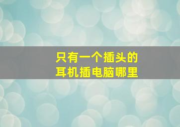 只有一个插头的耳机插电脑哪里