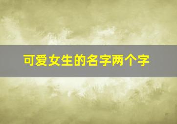 可爱女生的名字两个字