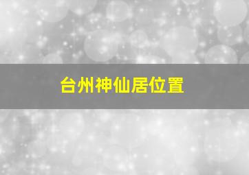 台州神仙居位置