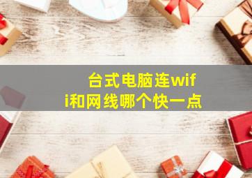 台式电脑连wifi和网线哪个快一点