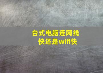 台式电脑连网线快还是wifi快