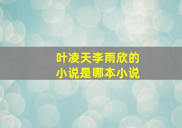 叶凌天李雨欣的小说是哪本小说