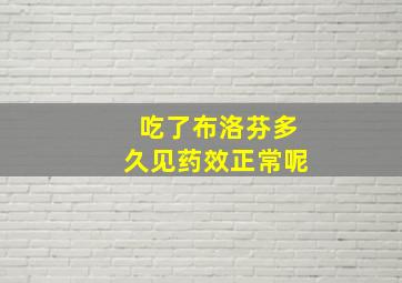 吃了布洛芬多久见药效正常呢