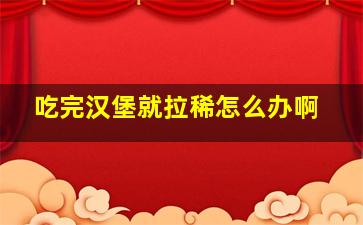 吃完汉堡就拉稀怎么办啊