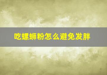 吃螺蛳粉怎么避免发胖