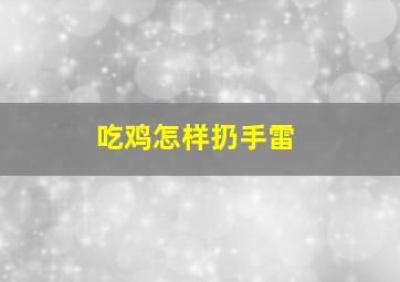 吃鸡怎样扔手雷