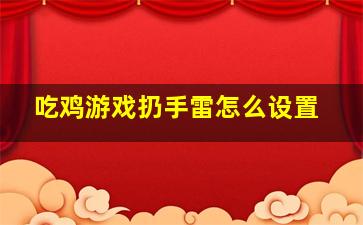 吃鸡游戏扔手雷怎么设置