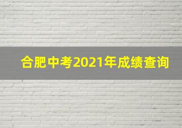 合肥中考2021年成绩查询