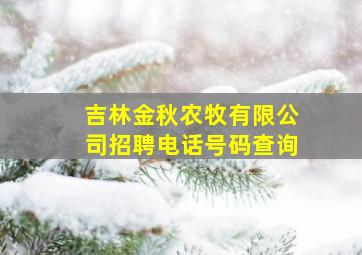 吉林金秋农牧有限公司招聘电话号码查询