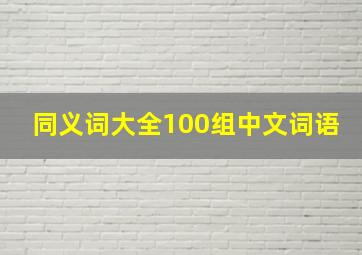 同义词大全100组中文词语