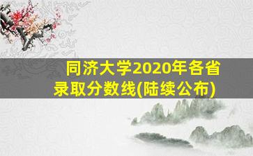 同济大学2020年各省录取分数线(陆续公布)