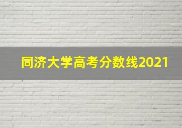 同济大学高考分数线2021