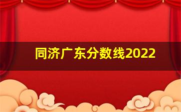 同济广东分数线2022