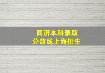 同济本科录取分数线上海招生