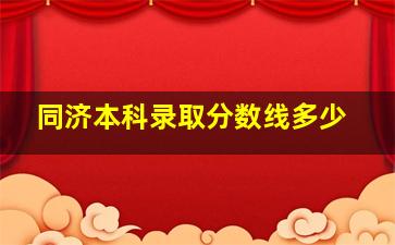 同济本科录取分数线多少