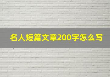 名人短篇文章200字怎么写